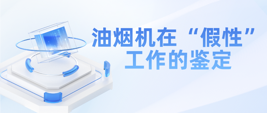厨电小知识 | 油烟机在“假性”工作的鉴定